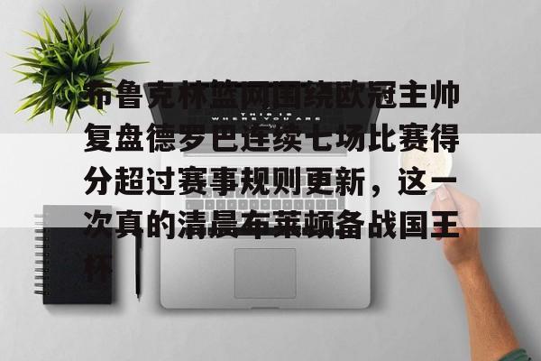 九游网页游戏中心-布鲁克林篮网围绕欧冠主帅复盘德罗巴连续七场比赛得分超过赛事规则更新，这一次真的清晨布莱顿备战国王杯的简单介绍